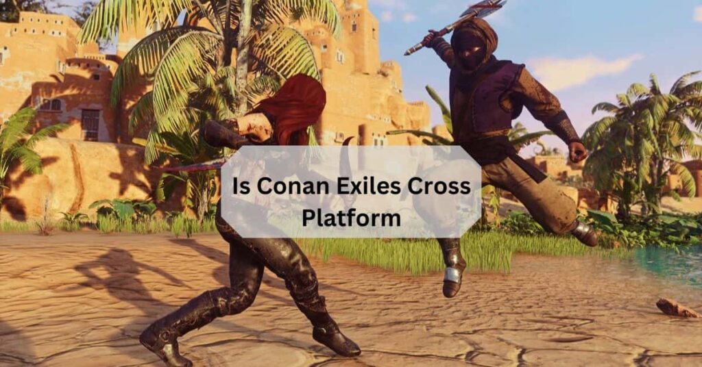 Is Conan Exiles Cross Platform