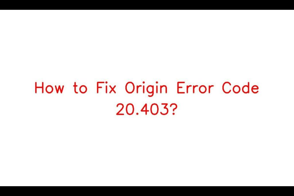 Troubleshooting Steps To Resolve Origin Error Code 20:403