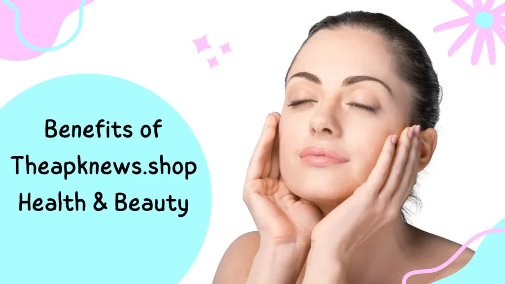 Health & Beauty Trends On Theapknews.Shop: